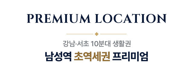 PREMIUM LOCATION — 강남·서초 10분대 생활권, 남성역 초역세권 프리미엄